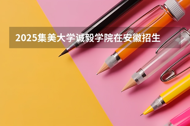2025集美大学诚毅学院在安徽招生计划预测