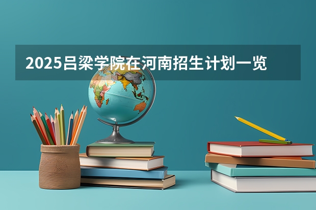 2025吕梁学院在河南招生计划一览表