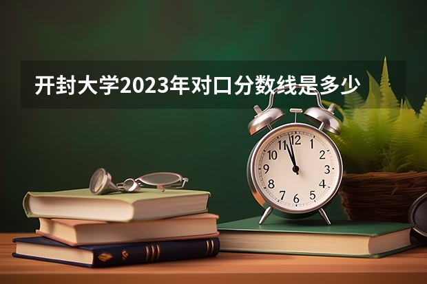 开封大学2023年对口分数线是多少