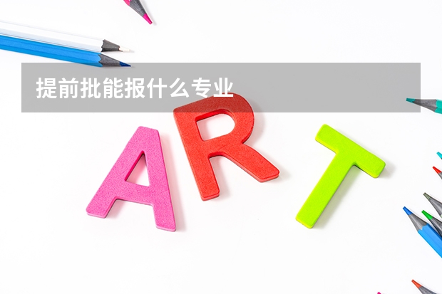 提前批能报什么专业