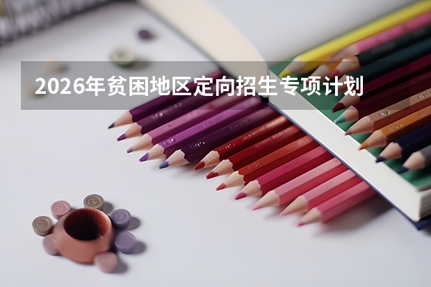 2026年贫困地区定向招生专项计划：三大专项区别及报考条件