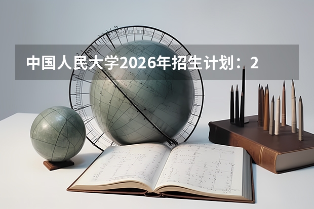 中国人民大学2026年招生计划：2930人，新增“数据科学”专业，北京考生多少名能报？