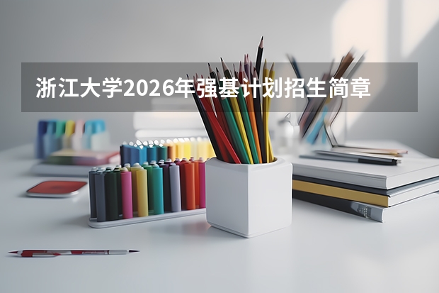 浙江大学2026年强基计划招生简章核心细则