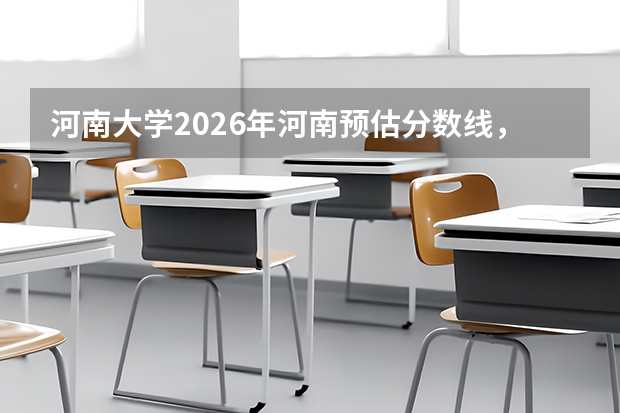 河南大学2026年河南预估分数线，物理类6万位次历史类1万位次可冲