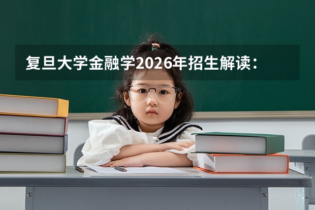 复旦大学金融学2026年招生解读：排名、分数与就业条件