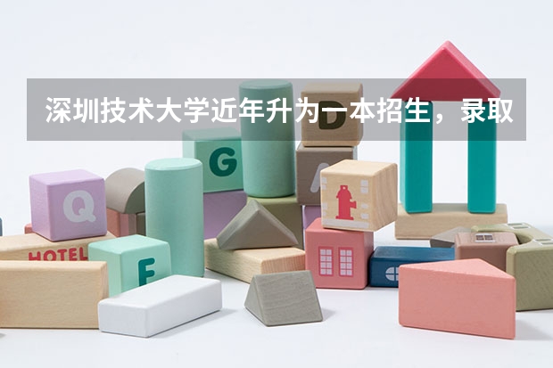 深圳技术大学近年升为一本招生，录取分数涨了多少