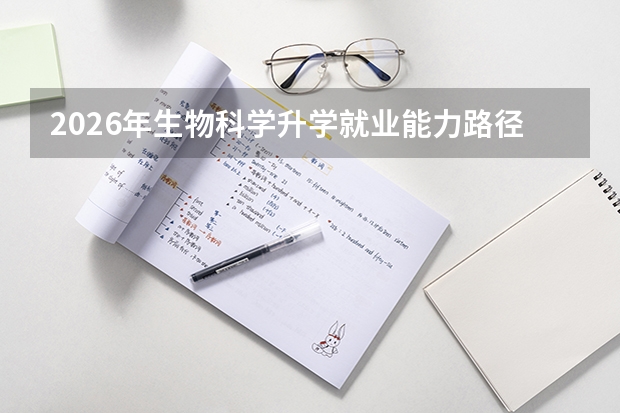 2026年生物科学升学就业能力路径分析