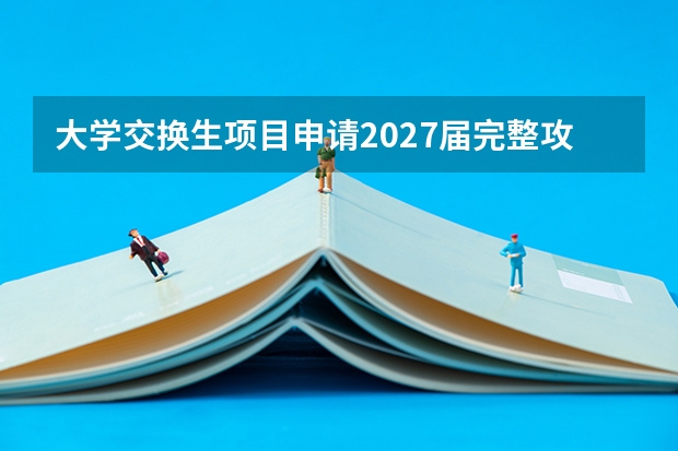 大学交换生项目申请2027届完整攻略 步骤与避坑