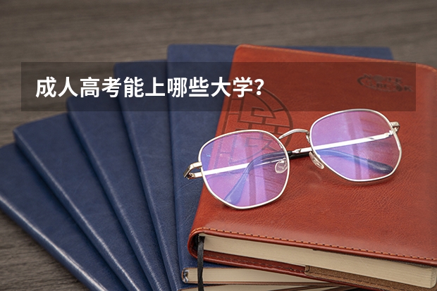 成人高考能上哪些大学？