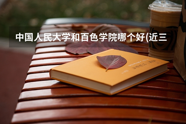 中国人民大学和百色学院哪个好(近三年录取分数线对比)