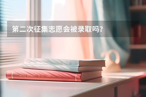 第二次征集志愿会被录取吗？