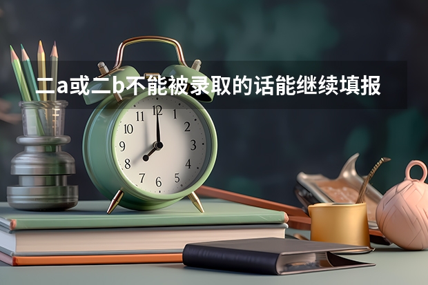 二a或二b不能被录取的话能继续填报二c吗