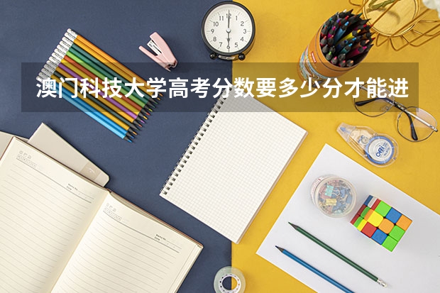 澳门科技大学高考分数要多少分才能进