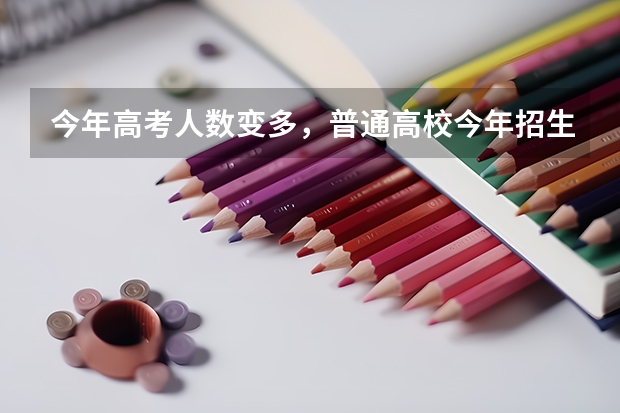今年高考人数变多,普通高校今年招生会有哪些新政策?
