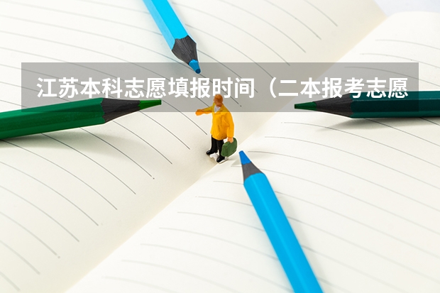 江苏本科志愿填报时间（二本报考志愿的时间）