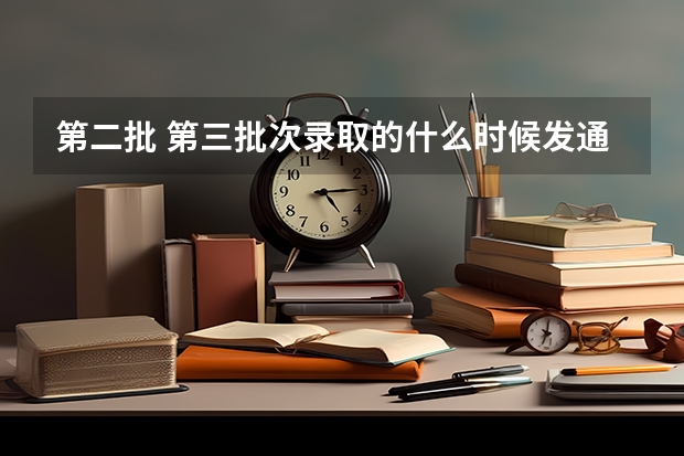 第二批 第三批次录取的什么时候发通知