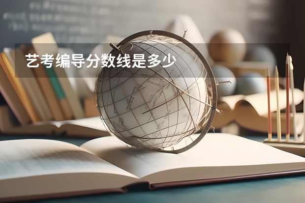 艺考编导分数线是多少