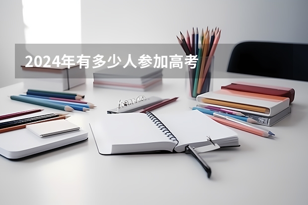 2024年有多少人参加高考