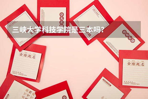 三峡大学科技学院是三本吗？