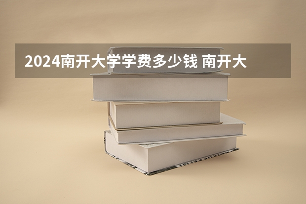 2024南开大学学费多少钱 南开大学收费标准