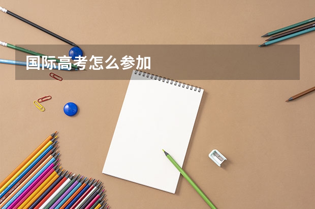 国际高考怎么参加