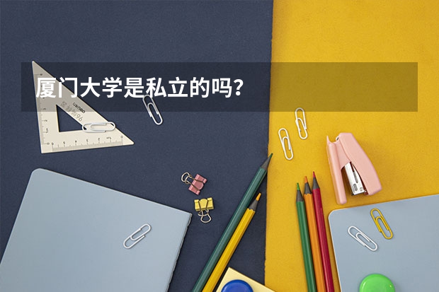 厦门大学是私立的吗？