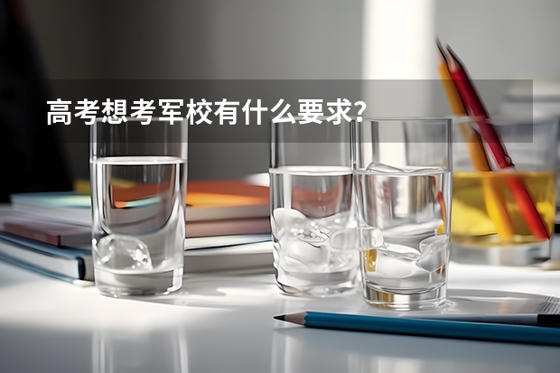 高考想考军校有什么要求？