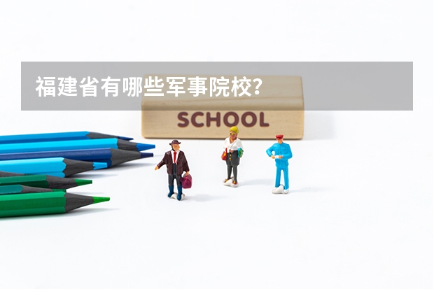 福建省有哪些军事院校？