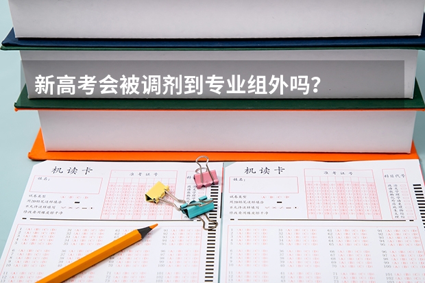 新高考会被调剂到专业组外吗？