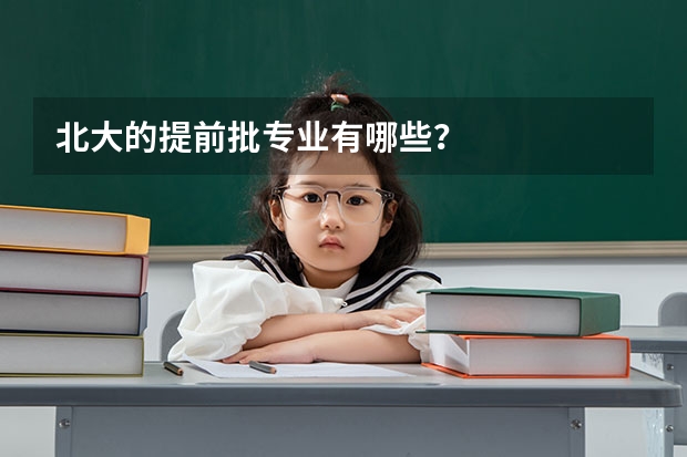北大的提前批专业有哪些？