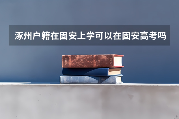 涿州户籍在固安上学可以在固安高考吗