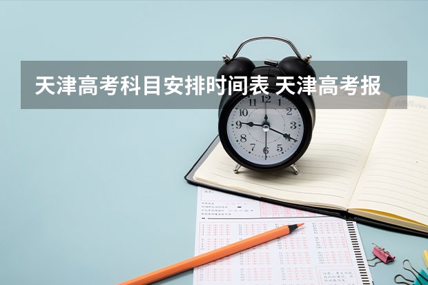 天津高考科目安排时间表 天津高考报名条件