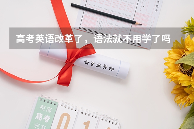 高考英语改革了，语法就不用学了吗