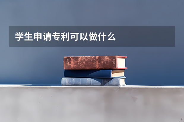 学生申请专利可以做什么