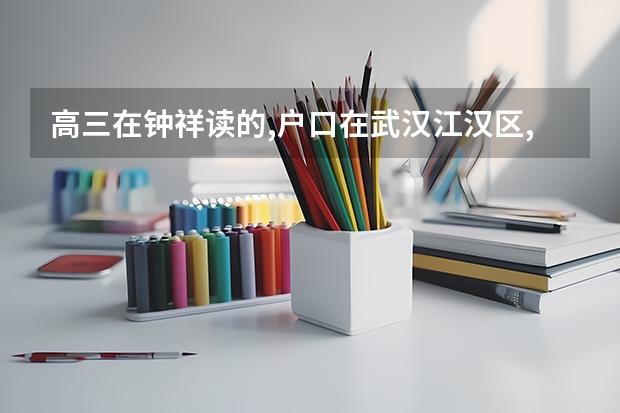 高三在钟祥读的,户口在武汉江汉区,怎么参加高考