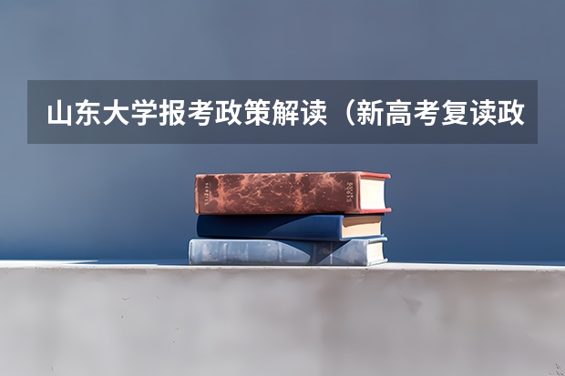 山东大学报考政策解读（新高考复读政策）