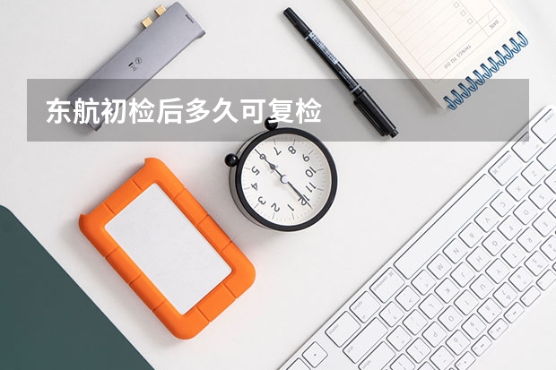东航初检后多久可复检