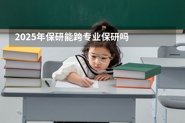 2025年保研能跨专业保研吗
