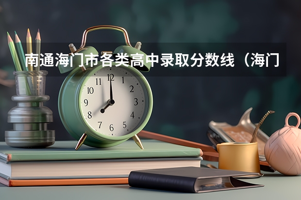 南通海门市各类高中录取分数线（海门中学分数线？）