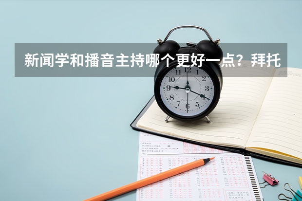 新闻学和播音主持哪个更好一点？拜托各位了 3Q