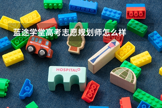 蓝途学堂高考志愿规划师怎么样