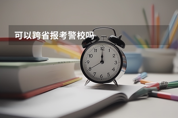 可以跨省报考警校吗
