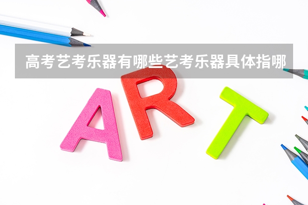 高考艺考乐器有哪些艺考乐器具体指哪些