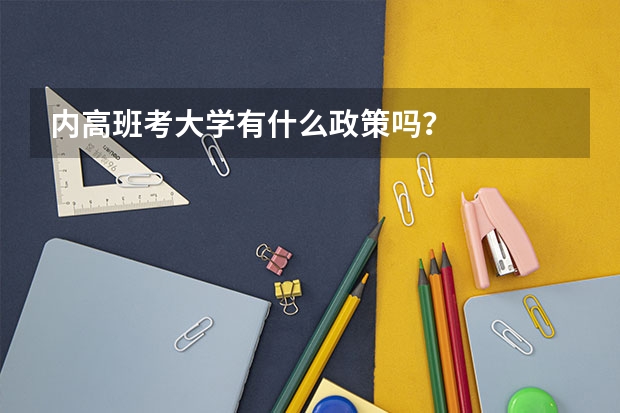 内高班考大学有什么政策吗？